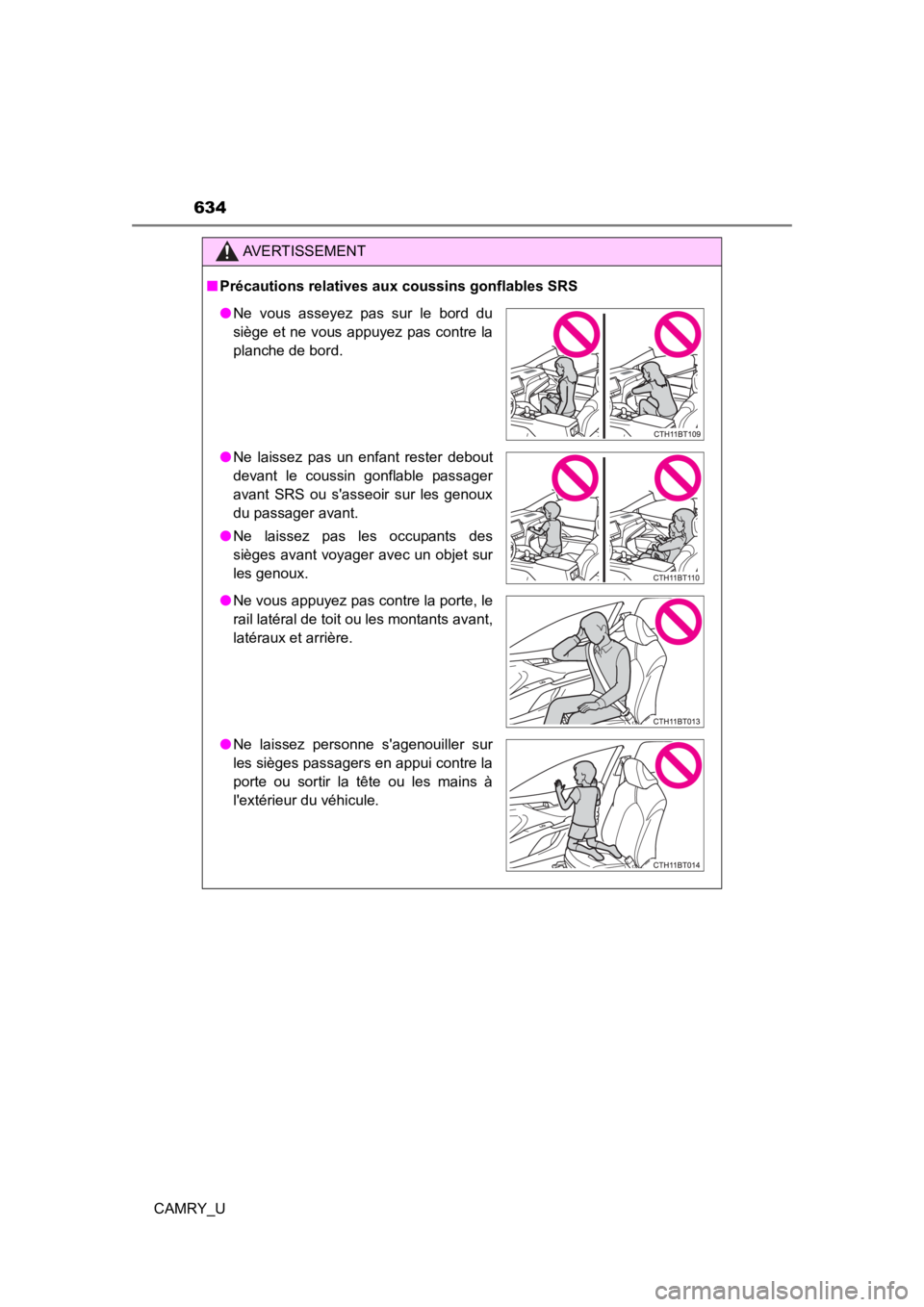 TOYOTA CAMRY 2021 Owners Manual (in English) 634
CAMRY_U
AVERTISSEMENT
■Précautions relatives aux coussins gonflables SRS
● Ne vous asseyez pas sur le bord du
siège et ne vous appuyez pas contre la
planche de bord.
● Ne laissez TOYOTA CAMRY 2021 Owners Manual (in English) 634
CAMRY_U
AVERTISSEMENT
■Précautions relatives aux coussins gonflables SRS
● Ne vous asseyez pas sur le bord du
siège et ne vous appuyez pas contre la
planche de bord.
● Ne laissez