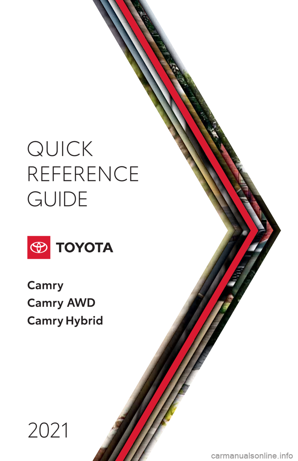 TOYOTA CAMRY 2021  Owners Manual (in English) QUICK
REFERENCE 
GUIDE2021
AW D
177162_ToyotaCamryQRG_CVR.indd 3 7/8/21 2:53 PM 