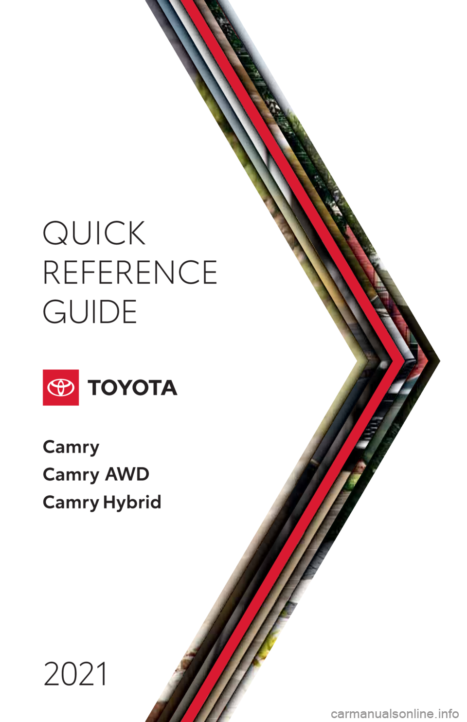 TOYOTA CAMRY 2021  Owners Manual (in English) QUICK
REFERENCE 
GUIDE2021
AW D
177162_ToyotaCamryQRG_CVR.indd 3 7/8/21 2:53 PM 