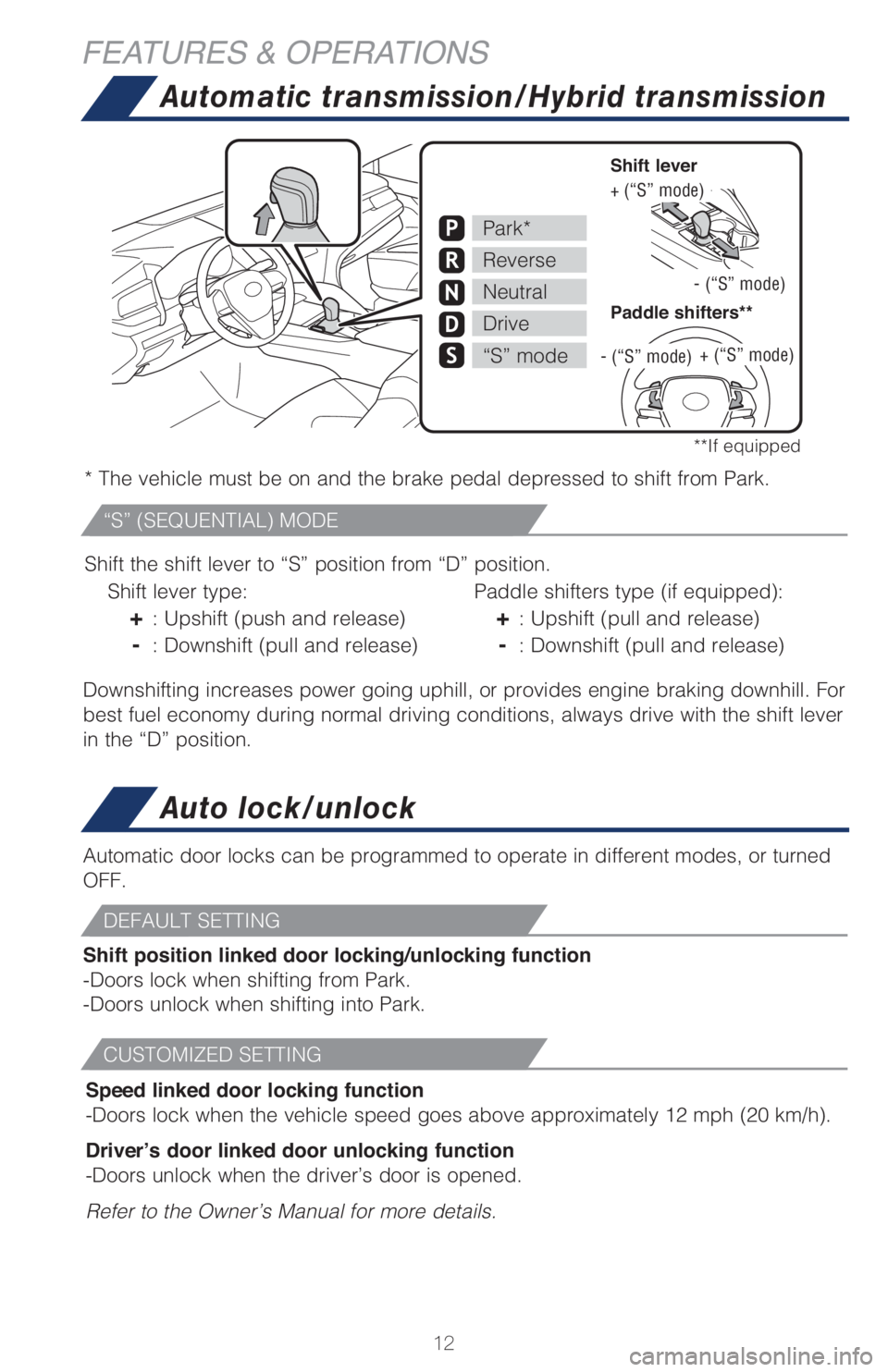TOYOTA CAMRY 2021  Owners Manual (in English) 12
Automatic transmission/Hybrid transmission
* The vehicle must be on and the brake pedal depressed to shift from Park.
Shift the shift lever to “S” position from “D” position.
  Shift lever 