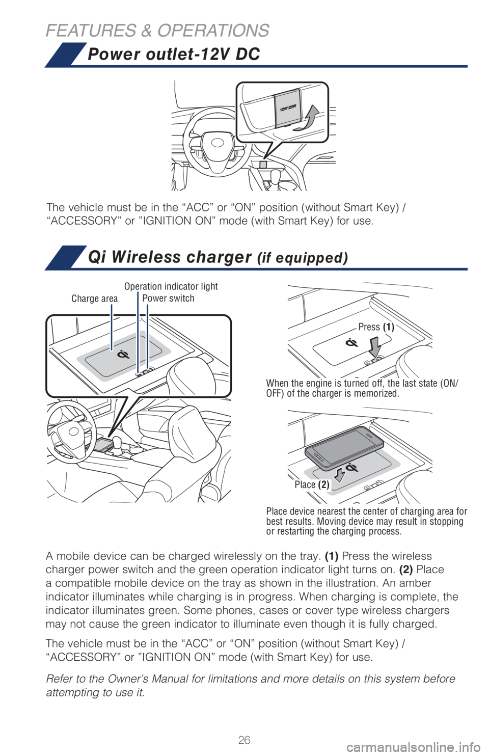 TOYOTA CAMRY 2021   (in English) Owners Manual 26
FEATURES & OPERATIONS
Power outlet-12V DC
The vehicle must be in the “ACC” or “ON” position (without Smart Key) / 
“ACCESSORY” or ”IGNITION ON” mode (with Smart Key) for use.
Power 