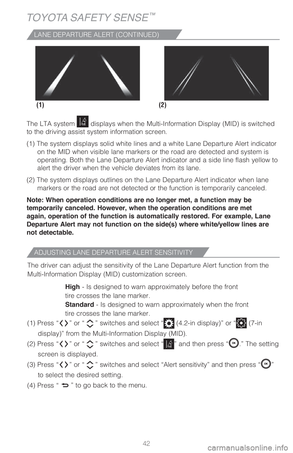 TOYOTA CAMRY 2021   (in English) Service Manual 42
TOYOTA SAFETY SENSE™
ADJUSTING LANE DEPARTURE ALERT SENSITIVITY
The driver can adjust the sensitivity of the Lane Departure Alert function from the
Multi-Information Display (MID) customization s