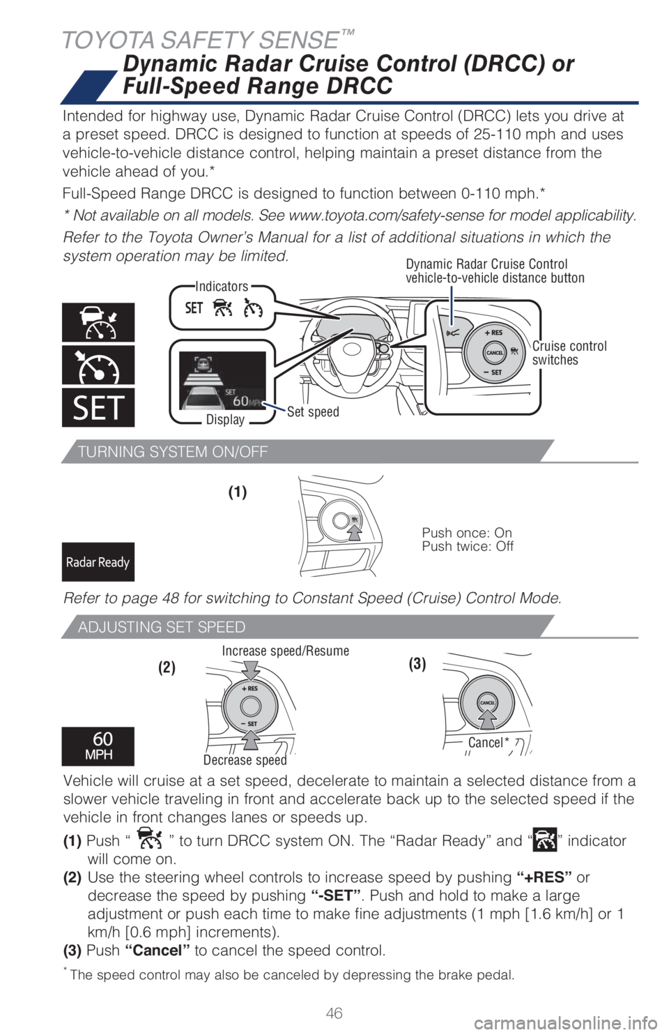 TOYOTA CAMRY 2021   (in English) Service Manual 46
TOYOTA SAFETY SENSE™
TURNING SYSTEM ON/OFF
ADJUSTING SET SPEED
Vehicle will cruise at a set speed, decelerate to maintain a selected distance from a 
slower vehicle traveling in front and acceler