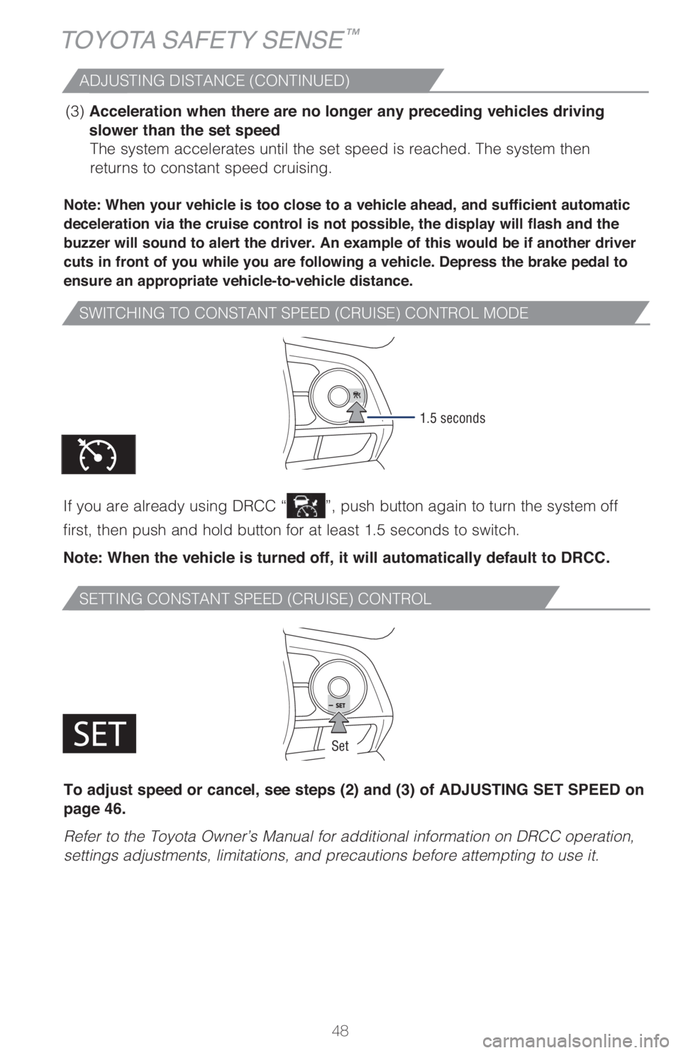 TOYOTA CAMRY 2021  Owners Manual (in English) 48
SWITCHING TO CONSTANT SPEED (CRUISE) CONTROL MODE
SETTING CONSTANT SPEED (CRUISE) CONTROL
Note: When your vehicle is too close to a vehicle ahead, and sufficient automatic 
deceleration via the cru