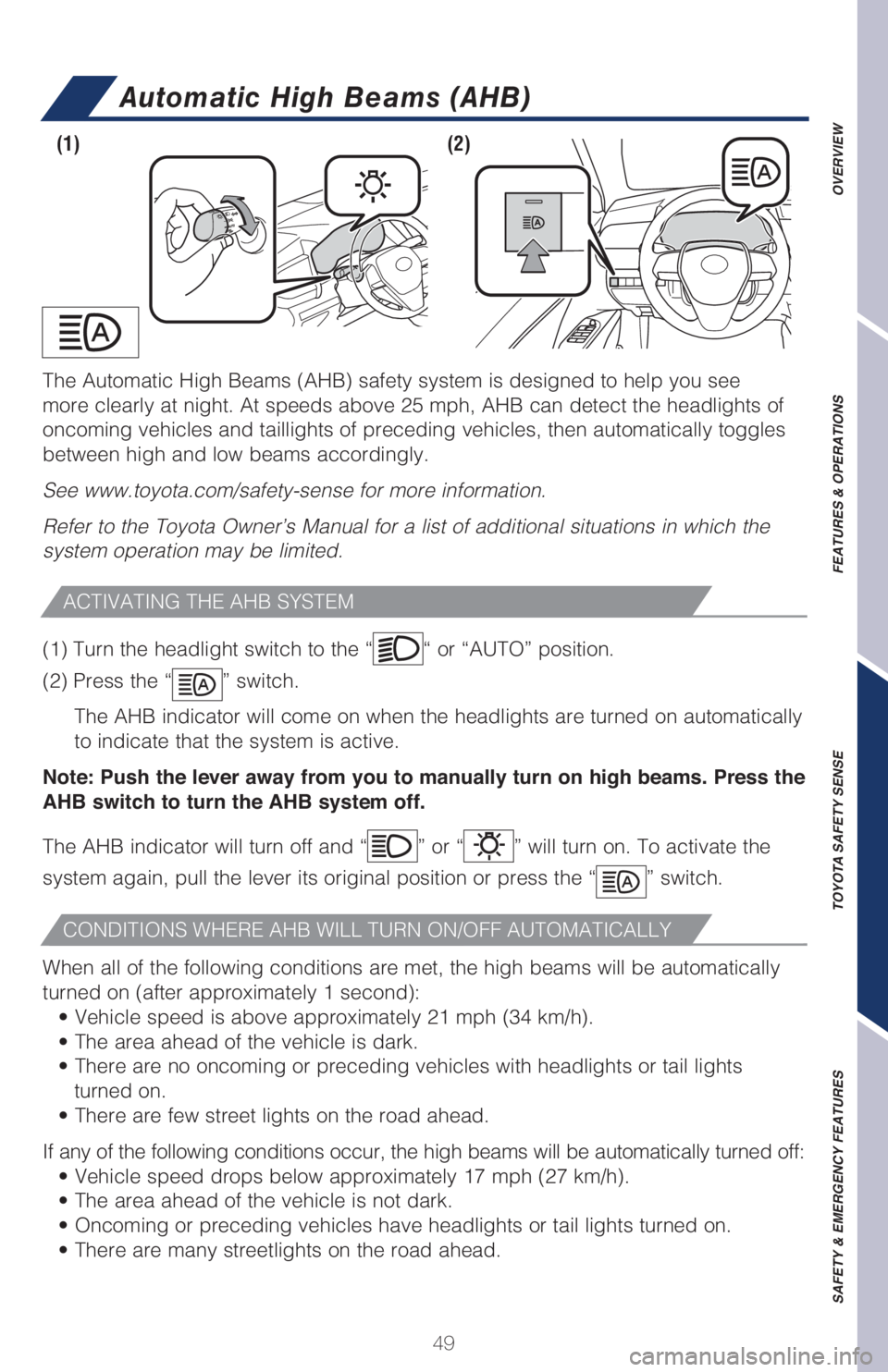 TOYOTA CAMRY 2021 (in English) Workshop Manual 49
OVERVIEW FEATURES & OPERATIONS TOYOTA SAFETY SENSE SAFETY & EMERGENCY FEATURES
The Automatic High Beams (AHB) safety system is designed to help you see
more clearly at night. At speeds above 25 mp TOYOTA CAMRY 2021 (in English) Workshop Manual 49
OVERVIEW FEATURES & OPERATIONS TOYOTA SAFETY SENSE SAFETY & EMERGENCY FEATURES
The Automatic High Beams (AHB) safety system is designed to help you see
more clearly at night. At speeds above 25 mp