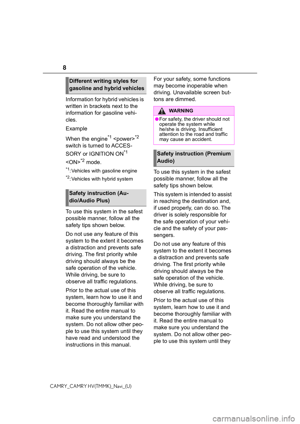 TOYOTA CAMRY 2021  Accessories, Audio & Navigation (in English) 8
CAMRY_CAMRY HV(TMMK)_Navi_(U)
Information for hybrid vehicles is 
written in brackets next to the 
information for gasoline vehi-
cles.
Example
When the engine
*1 <power>*2 
switch is turned to ACCE