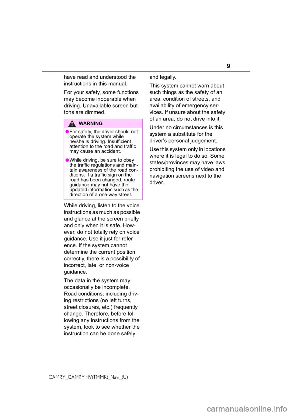 TOYOTA CAMRY 2021  Accessories, Audio & Navigation (in English) 9
CAMRY_CAMRY HV(TMMK)_Navi_(U)
have read and understood the 
instructions in this manual.
For your safety, some functions 
may become inoperable when 
driving. Unavailable screen but-
tons are dimmed