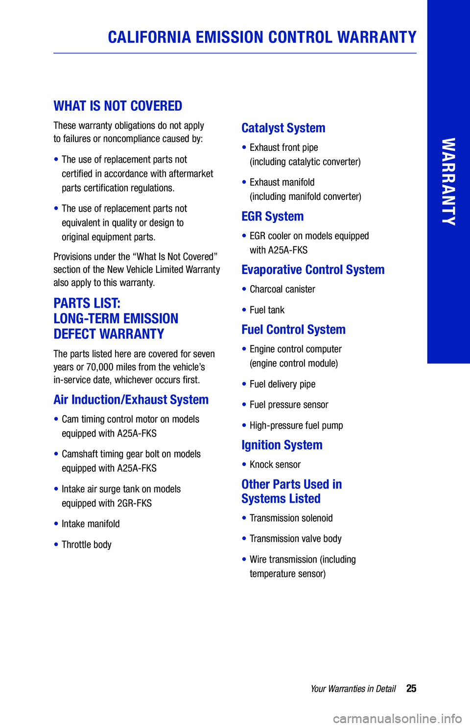 TOYOTA CAMRY 2021 Warranties & Maintenance Guides (in English) 25Your Warranties in Detail
WARRANTY
CALIFORNIA EMISSION CONTROL WARRANTY
WHAT IS NOT COVERED
These warranty obligations do not apply
to failures or noncompliance caused by:
• The use of repl TOYOTA CAMRY 2021 Warranties & Maintenance Guides (in English) 25Your Warranties in Detail
WARRANTY
CALIFORNIA EMISSION CONTROL WARRANTY
WHAT IS NOT COVERED
These warranty obligations do not apply
to failures or noncompliance caused by:
• The use of repl