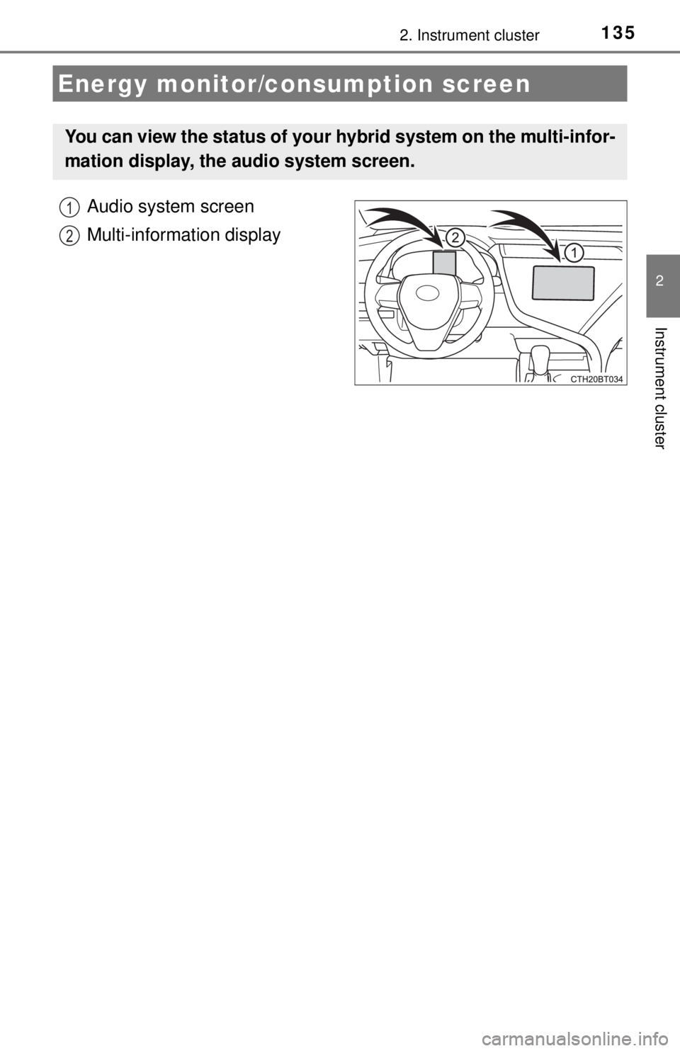 TOYOTA CAMRY HYBRID 2018  Owners Manual (in English) 1352. Instrument cluster
2
Instrument cluster
Audio system screen
Multi-information display
Energy monitor/consumption screen
You can view the status of your hybrid system on the multi-infor-
mation d