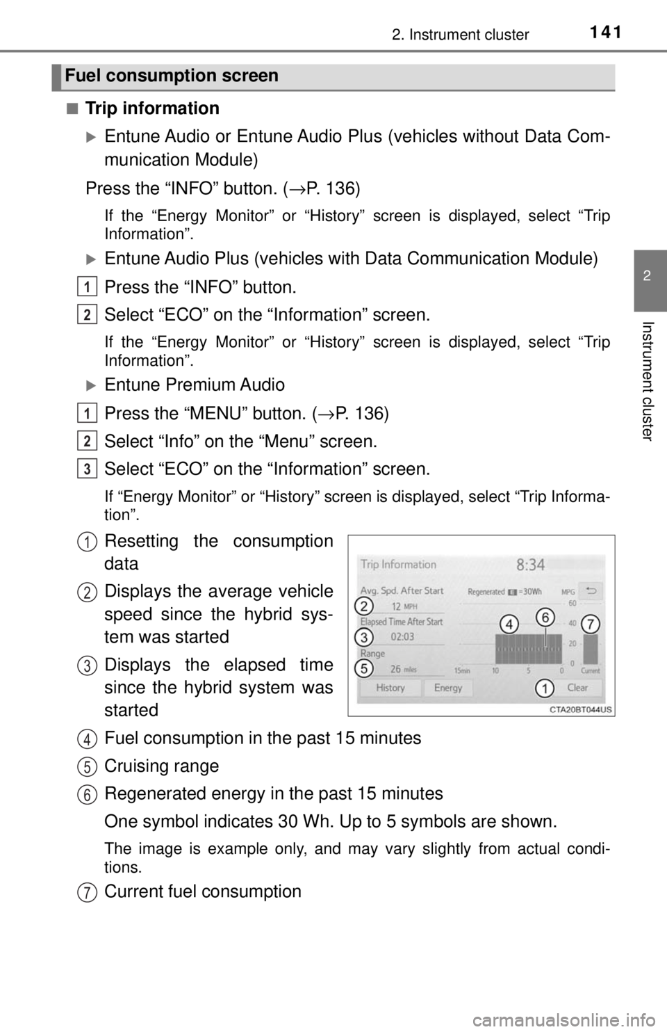 TOYOTA CAMRY HYBRID 2018 Owners Manual (in English) 1412. Instrument cluster
2
Instrument cluster
■Trip information
Entune Audio or Entune Audio Plus (vehicles without Data Com-
munication Module)
Press the “INFO” button. ( →P. 136)
If the TOYOTA CAMRY HYBRID 2018 Owners Manual (in English) 1412. Instrument cluster
2
Instrument cluster
■Trip information
Entune Audio or Entune Audio Plus (vehicles without Data Com-
munication Module)
Press the “INFO” button. ( →P. 136)
If the
