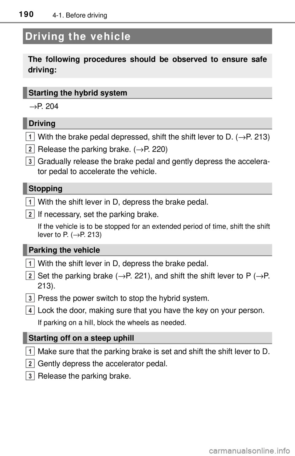 TOYOTA CAMRY HYBRID 2018 Owners Manual (in English) 1904-1. Before driving
→P. 2 0 4
With the brake pedal depressed, shift the shift lever to D. ( →P. 213)
Release the parking brake. ( →P. 220)
Gradually release the brake pedal and gently depres TOYOTA CAMRY HYBRID 2018 Owners Manual (in English) 1904-1. Before driving
→P. 2 0 4
With the brake pedal depressed, shift the shift lever to D. ( →P. 213)
Release the parking brake. ( →P. 220)
Gradually release the brake pedal and gently depres