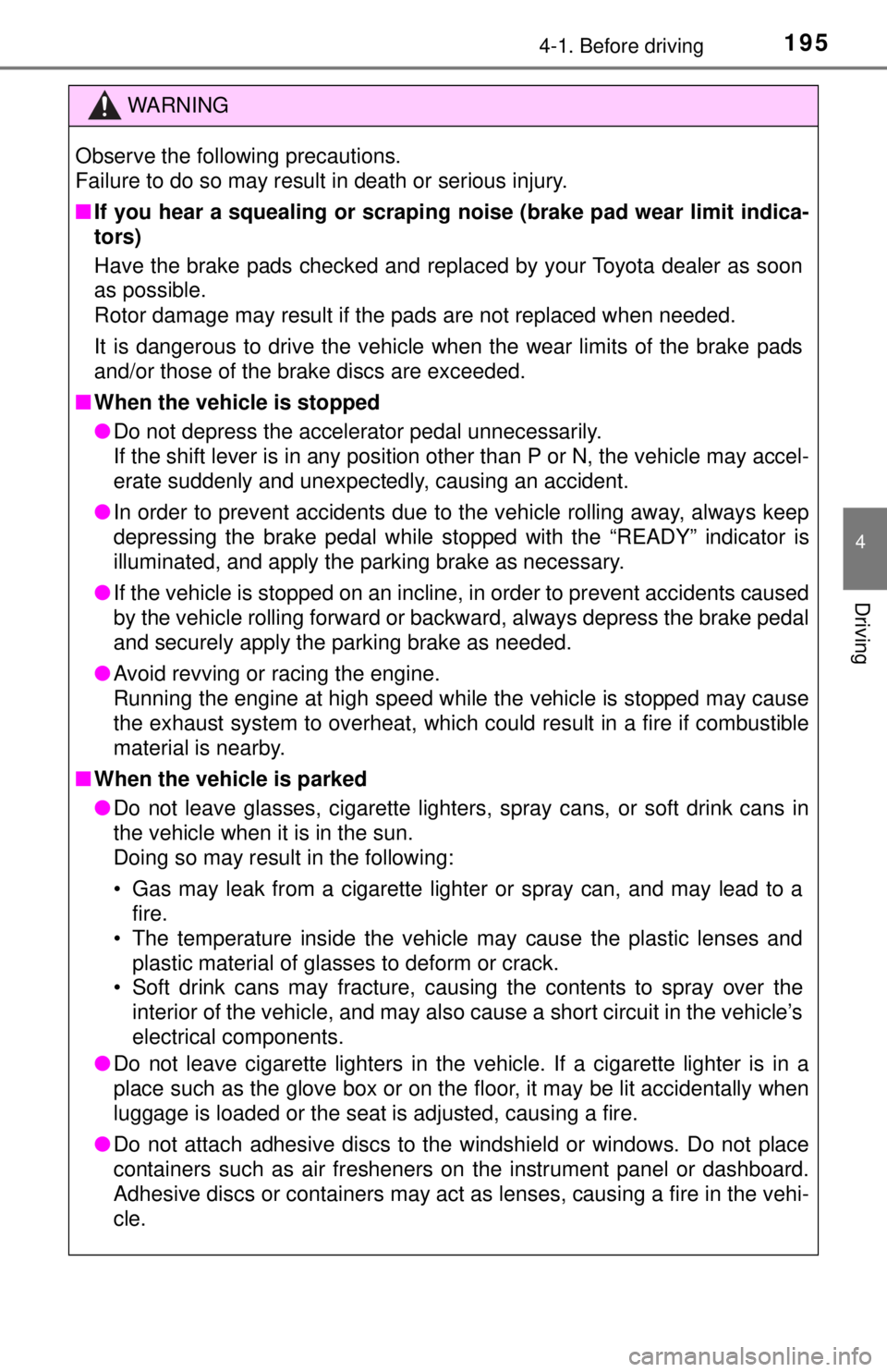 TOYOTA CAMRY HYBRID 2018  Owners Manual (in English) 1954-1. Before driving
4
Driving
WARNING
Observe the following precautions. 
Failure to do so may result in death or serious injury.
■If you hear a squealing or scrapi ng noise (brake pad wear limit