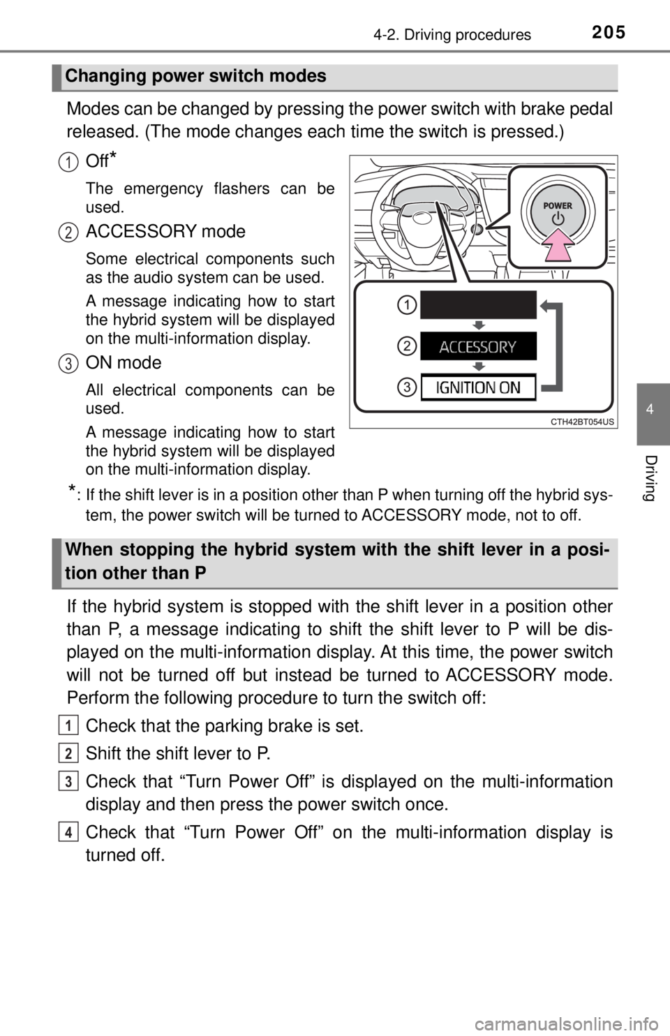 TOYOTA CAMRY HYBRID 2018 Owners Manual (in English) 2054-2. Driving procedures
4
Driving
Modes can be changed by pressing the power switch with brake pedal
released. (The mode c hanges each time the switch is pressed.)
Off
*
The emergency flashers can TOYOTA CAMRY HYBRID 2018 Owners Manual (in English) 2054-2. Driving procedures
4
Driving
Modes can be changed by pressing the power switch with brake pedal
released. (The mode c hanges each time the switch is pressed.)
Off
*
The emergency flashers can