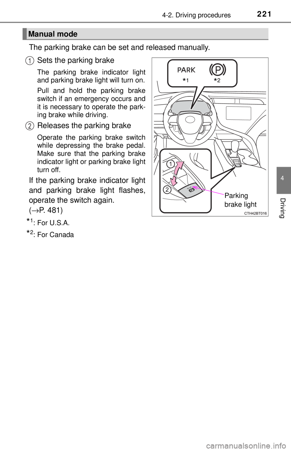 TOYOTA CAMRY HYBRID 2018 Owners Manual (in English) 2214-2. Driving procedures
4
Driving
The parking brake can be set and released manually. Sets the parking brake
The parking brake indicator light
and parking brake light will turn on.
Pull and hold th TOYOTA CAMRY HYBRID 2018 Owners Manual (in English) 2214-2. Driving procedures
4
Driving
The parking brake can be set and released manually. Sets the parking brake
The parking brake indicator light
and parking brake light will turn on.
Pull and hold th