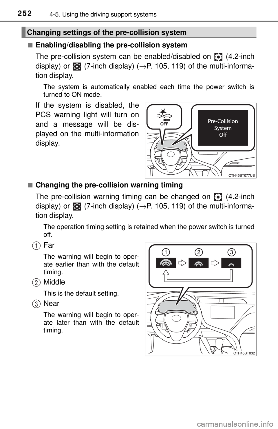 TOYOTA CAMRY HYBRID 2018 Owners Manual (in English) 2524-5. Using the driving support systems
■Enabling/disabling th e pre-collision system
The pre-collision system can be enabled/disabled on (4.2-inch
display) or (7-inch display) ( →P. 105, 11 TOYOTA CAMRY HYBRID 2018 Owners Manual (in English) 2524-5. Using the driving support systems
■Enabling/disabling th e pre-collision system
The pre-collision system can be enabled/disabled on (4.2-inch
display) or (7-inch display) ( →P. 105, 11