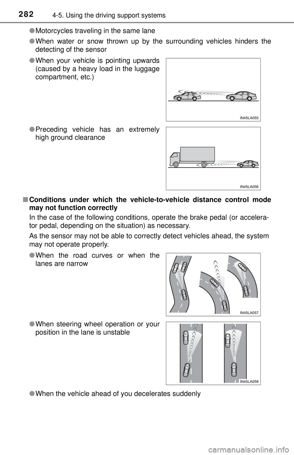 TOYOTA CAMRY HYBRID 2018 Owners Manual (in English) 2824-5. Using the driving support systems
●Motorcycles traveling in the same lane
● When water or snow thrown up by the surrounding vehicles hinders the
detecting of the sensor
■ Conditions unde TOYOTA CAMRY HYBRID 2018 Owners Manual (in English) 2824-5. Using the driving support systems
●Motorcycles traveling in the same lane
● When water or snow thrown up by the surrounding vehicles hinders the
detecting of the sensor
■ Conditions unde