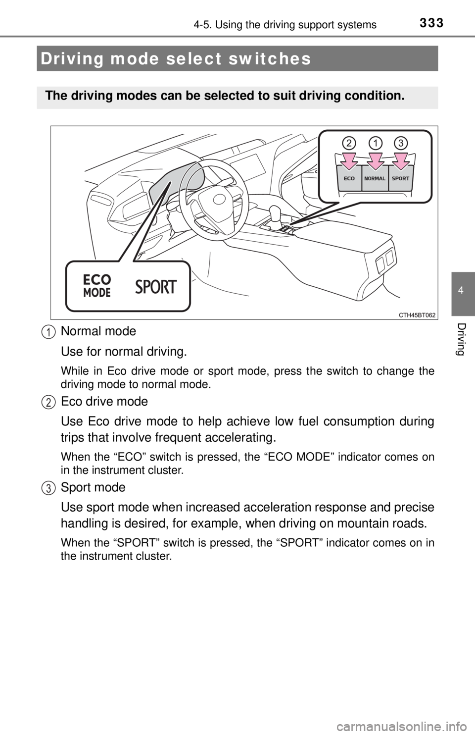 TOYOTA CAMRY HYBRID 2018 Owners Manual (in English) 3334-5. Using the driving support systems
4
Driving
Normal mode
Use for normal driving.
While in Eco drive mode or sport mode, press the switch to change the
driving mode to normal mode.
Eco drive mod TOYOTA CAMRY HYBRID 2018 Owners Manual (in English) 3334-5. Using the driving support systems
4
Driving
Normal mode
Use for normal driving.
While in Eco drive mode or sport mode, press the switch to change the
driving mode to normal mode.
Eco drive mod