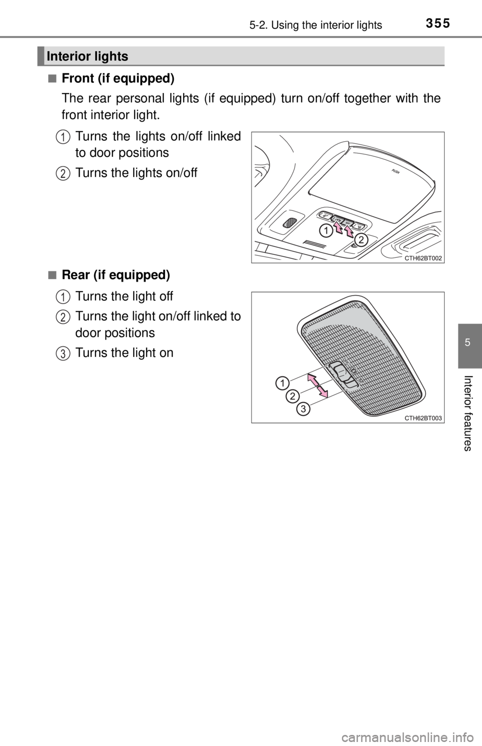TOYOTA CAMRY HYBRID 2018 Owners Manual (in English) 3555-2. Using the interior lights
5
Interior features
■Front (if equipped)
The rear personal lights (if equipped) turn on/off together with the
front interior light.Turns the lights on/off linked
to TOYOTA CAMRY HYBRID 2018 Owners Manual (in English) 3555-2. Using the interior lights
5
Interior features
■Front (if equipped)
The rear personal lights (if equipped) turn on/off together with the
front interior light.Turns the lights on/off linked
to