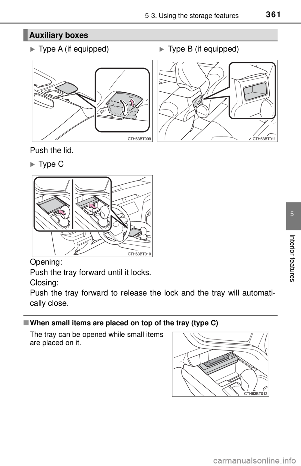 TOYOTA CAMRY HYBRID 2018 Owners Manual (in English) 3615-3. Using the storage features
5
Interior features
Opening:
Push the tray forward until it locks.
Closing:
Push the tray forward to release the lock and the tray will automati-
cally close.
■ TOYOTA CAMRY HYBRID 2018 Owners Manual (in English) 3615-3. Using the storage features
5
Interior features
Opening:
Push the tray forward until it locks.
Closing:
Push the tray forward to release the lock and the tray will automati-
cally close.
■
