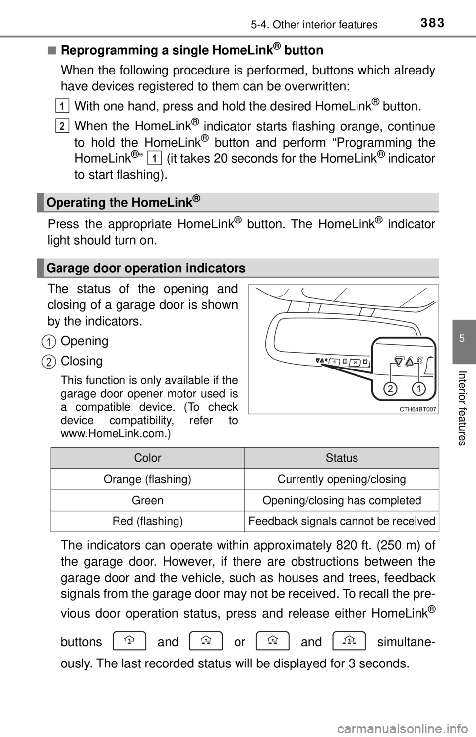 TOYOTA CAMRY HYBRID 2018 Owners Manual (in English) 3835-4. Other interior features
5
Interior features
■Reprogramming a single HomeLink® button
When the following procedure is pe rformed, buttons which already
have devices registered to them can be TOYOTA CAMRY HYBRID 2018 Owners Manual (in English) 3835-4. Other interior features
5
Interior features
■Reprogramming a single HomeLink® button
When the following procedure is pe rformed, buttons which already
have devices registered to them can be