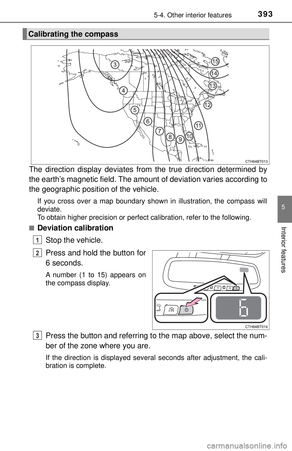 TOYOTA CAMRY HYBRID 2018  Owners Manual (in English) 3935-4. Other interior features
5
Interior features
The direction display deviates from the true direction determined by
the earth’s magnetic field. The amount  of deviation varies according to
the 