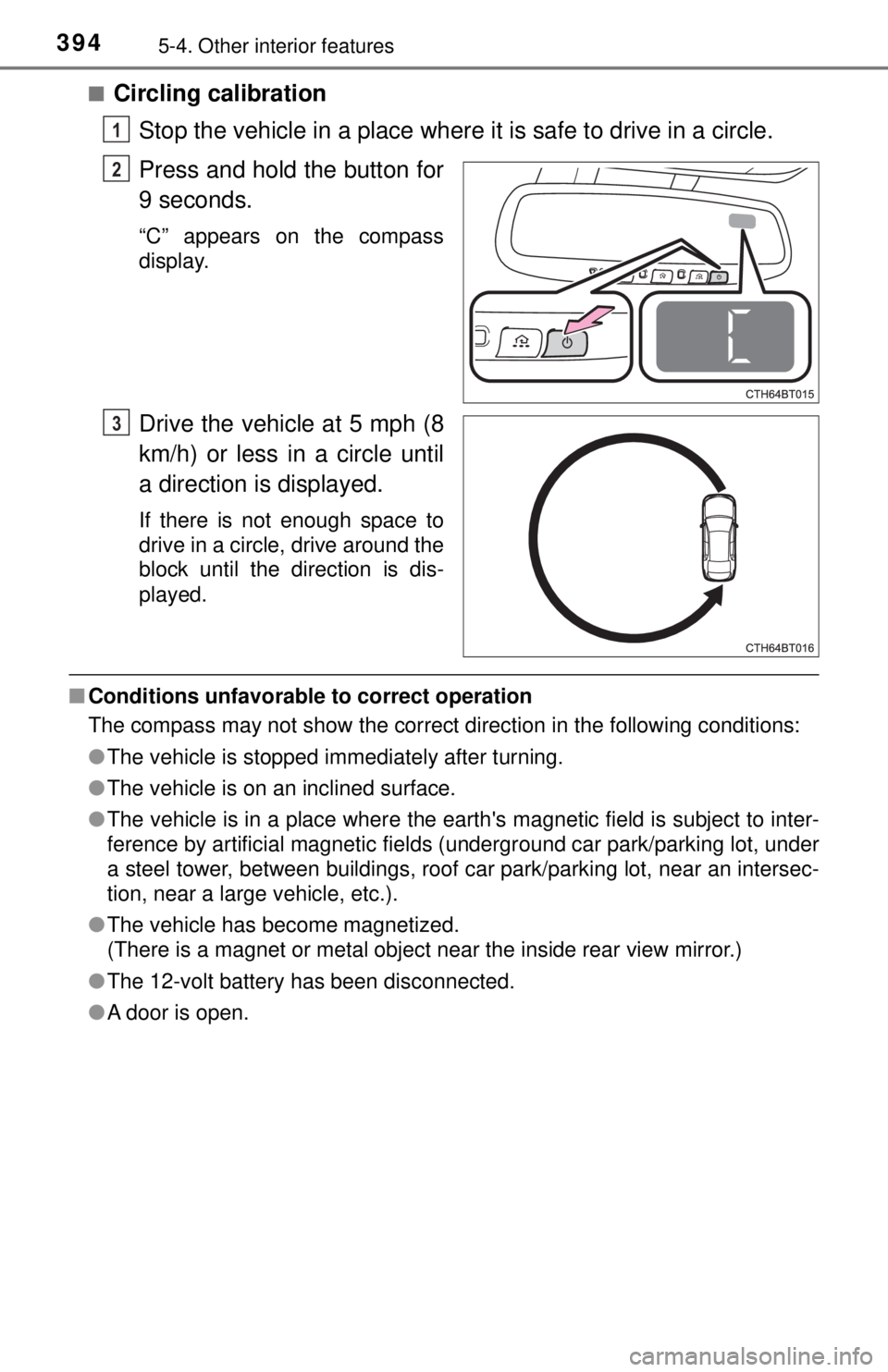 TOYOTA CAMRY HYBRID 2018  Owners Manual (in English) 3945-4. Other interior features
■Circling calibrationStop the vehicle in a place where it is safe to drive in a circle.
Press and hold the button for
9 seconds.
“C” appears on the compass
displa