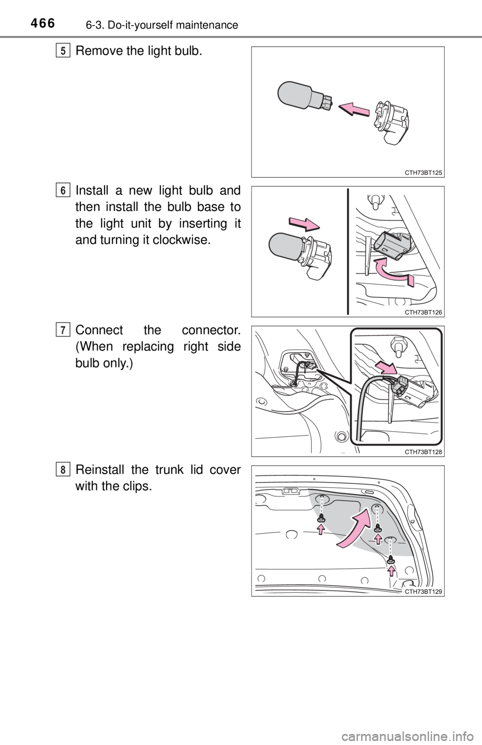TOYOTA CAMRY HYBRID 2018  Owners Manual (in English) 4666-3. Do-it-yourself maintenance
Remove the light bulb.
Install a new light bulb and
then install the bulb base to
the light unit by inserting it
and turning it clockwise.
Connect the connector.
(Wh