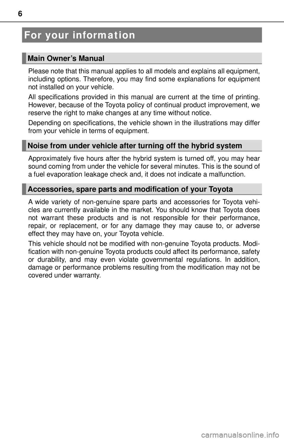 TOYOTA CAMRY HYBRID 2018 Owners Manual (in English) 6
Please note that this manual applies to all models and explains all equipment,
including options. Therefore, you may find some explanations for equipment
not installed on your vehicle.
All specific TOYOTA CAMRY HYBRID 2018 Owners Manual (in English) 6
Please note that this manual applies to all models and explains all equipment,
including options. Therefore, you may find some explanations for equipment
not installed on your vehicle.
All specific