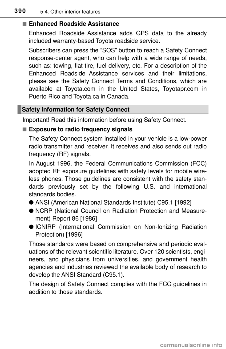 TOYOTA CAMRY HYBRID 2018  Owners Manual (in English) 3905-4. Other interior features
■Enhanced Roadside Assistance
Enhanced Roadside Assistance adds GPS data to the already
included warranty-based Toyota roadside service.
Subscribers can press the “