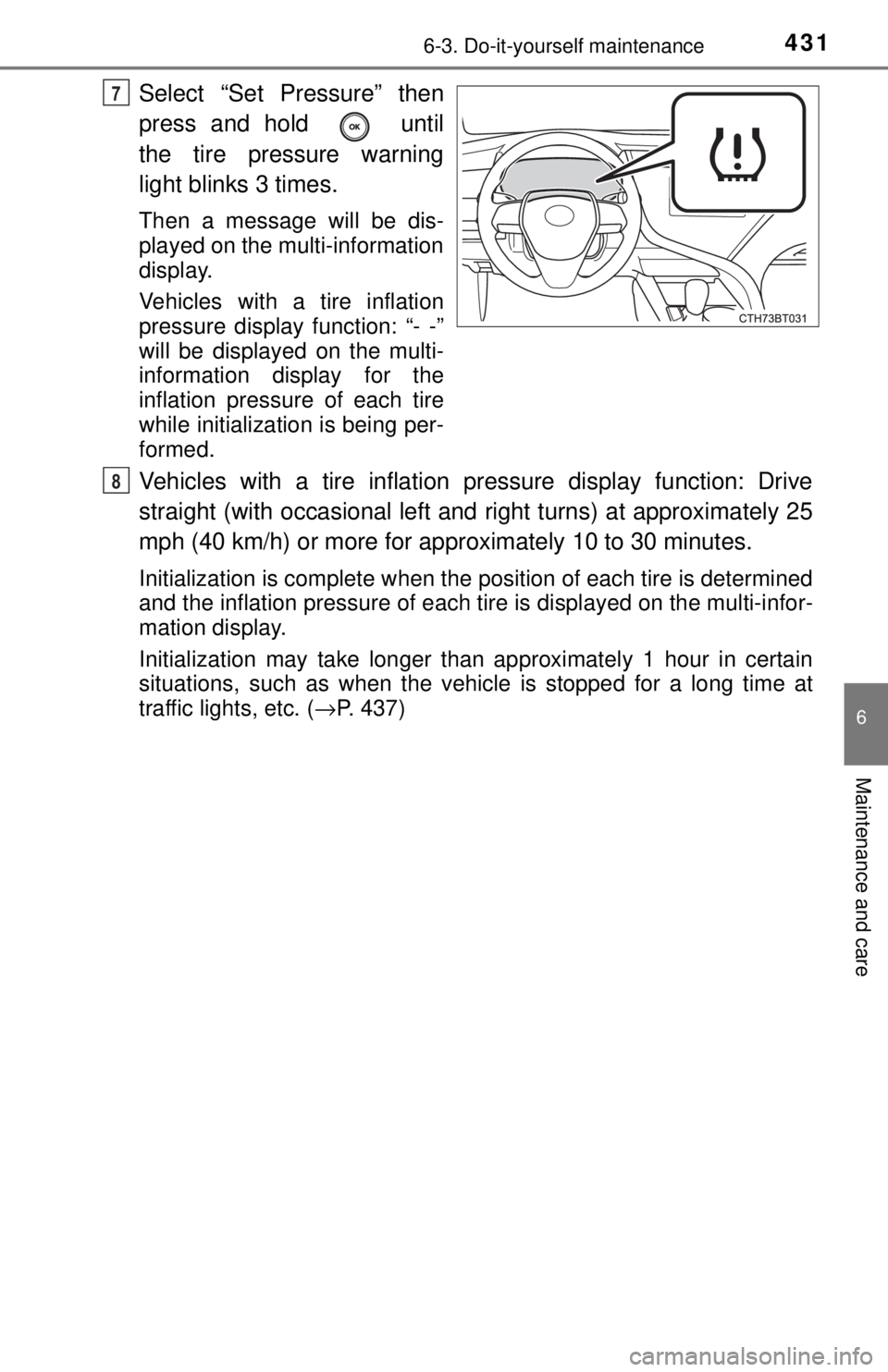 TOYOTA CAMRY HYBRID 2018  Owners Manual (in English) 4316-3. Do-it-yourself maintenance
6
Maintenance and care
Select “Set Pressure” then
press and hold   until
the tire pressure warning
light blinks 3 times.
Then a message will be dis-
played on th
