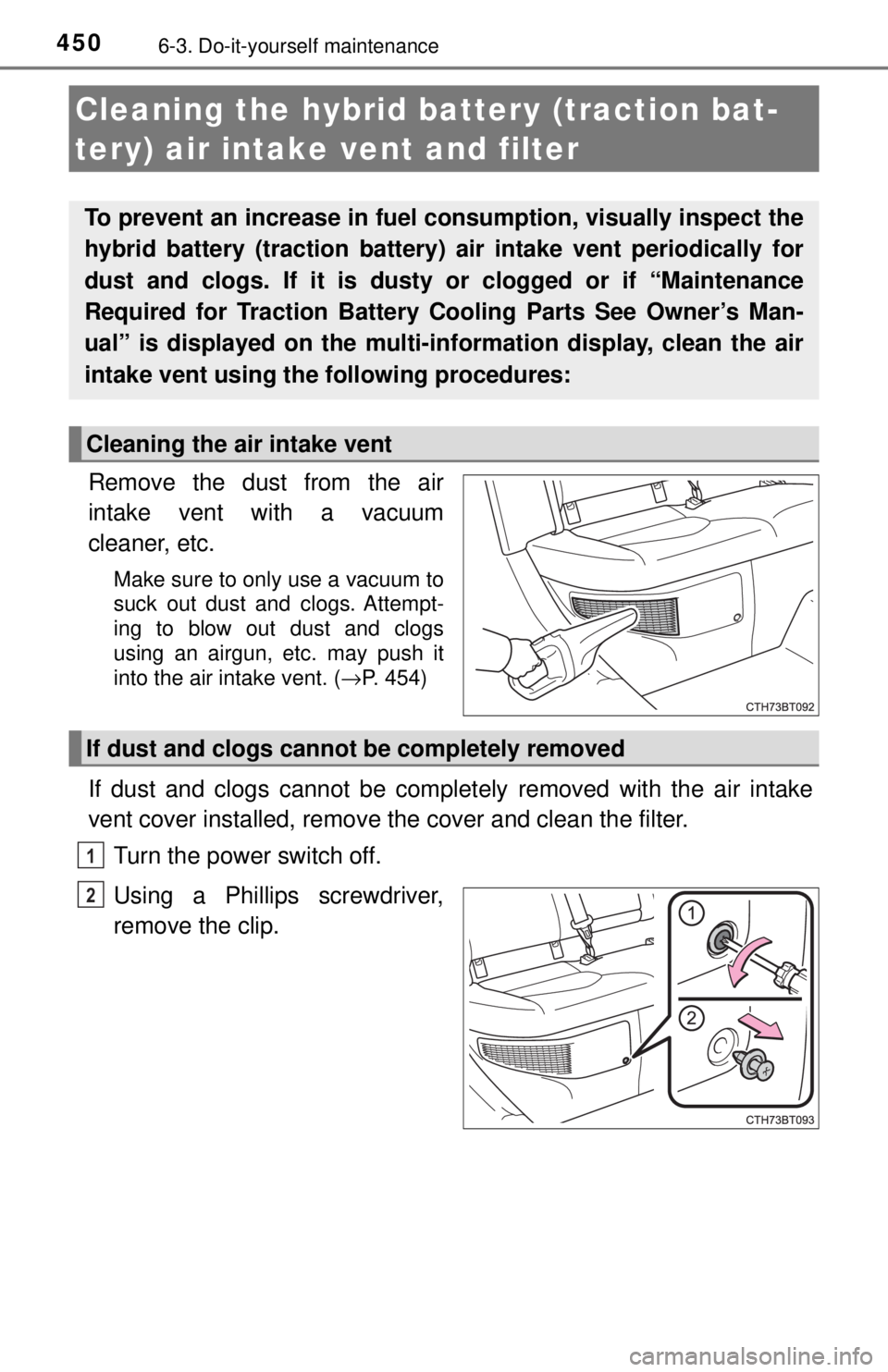 TOYOTA CAMRY HYBRID 2018  Owners Manual (in English) 4506-3. Do-it-yourself maintenance
Remove the dust from the air
intake vent with a vacuum
cleaner, etc.
Make sure to only use a vacuum to
suck out dust and clogs. Attempt-
ing to blow out dust and clo