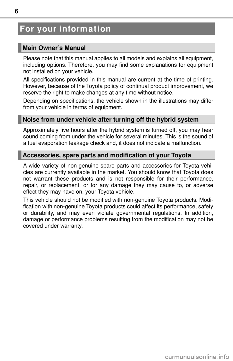 TOYOTA CAMRY HYBRID 2018  Owners Manual (in English) 6
Please note that this manual applies to all models and explains all equipment,
including options. Therefore, you may find some explanations for equipment
not installed on your vehicle. 
All specific