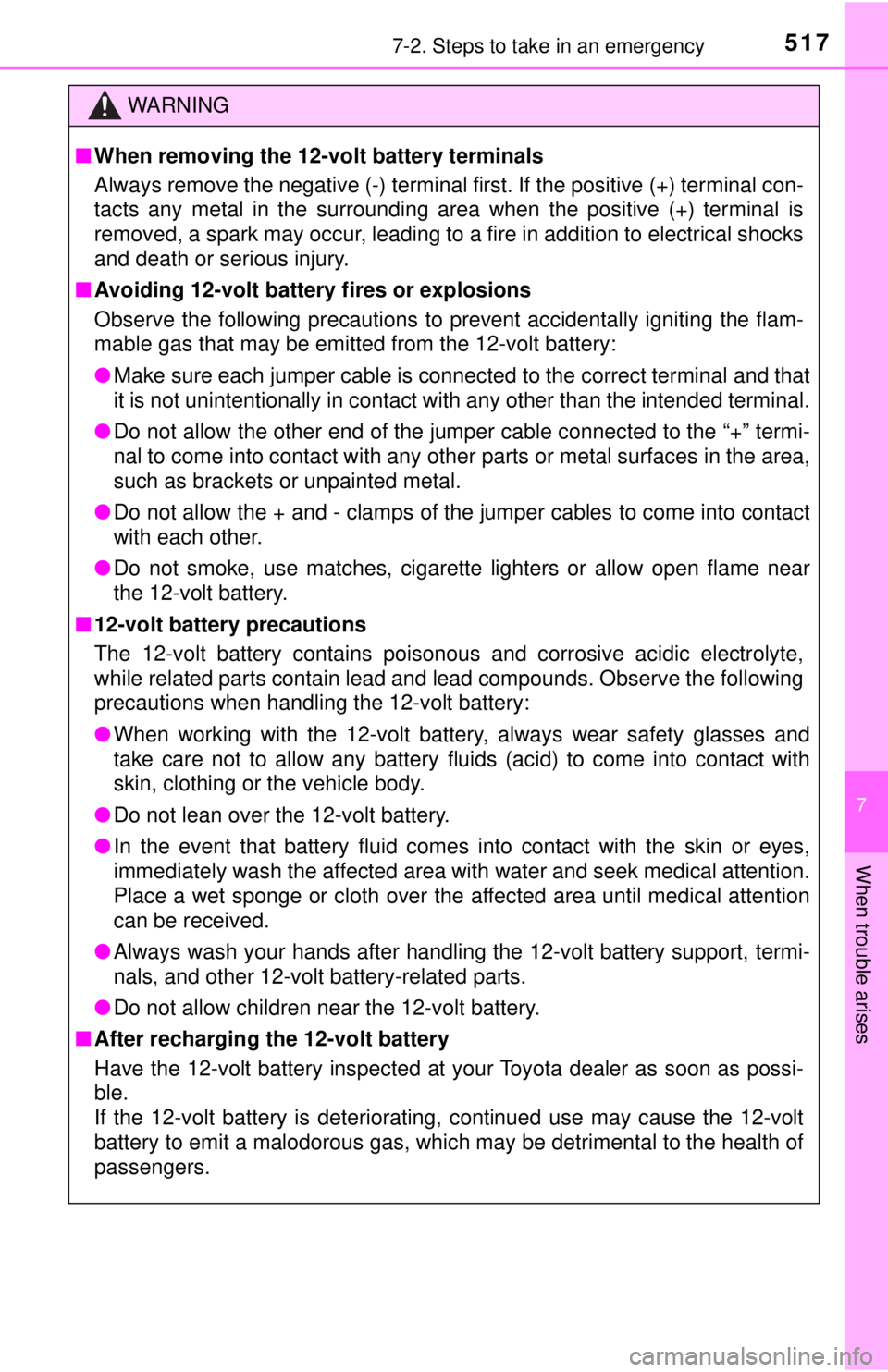 TOYOTA CAMRY HYBRID 2018  Owners Manual (in English) 5177-2. Steps to take in an emergency
7
When trouble arises
WARNING
■When removing the 12-volt battery terminals
Always remove the negative (-) terminal first. If the positive (+) terminal con-
tact