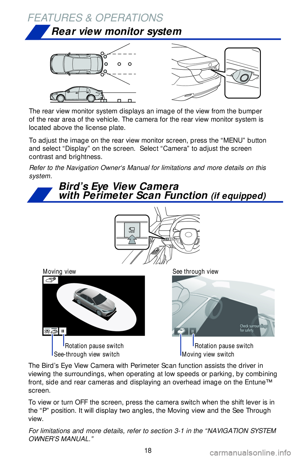 TOYOTA CAMRY HYBRID 2018   (in English) User Guide 18
FEATURES & OPERATIONSRear view monitor system
See-through view switch Moving view switch
Rotation pause switch
Rotation pause switch
The Bird’s Eye View Camera with Perimeter Scan function assist