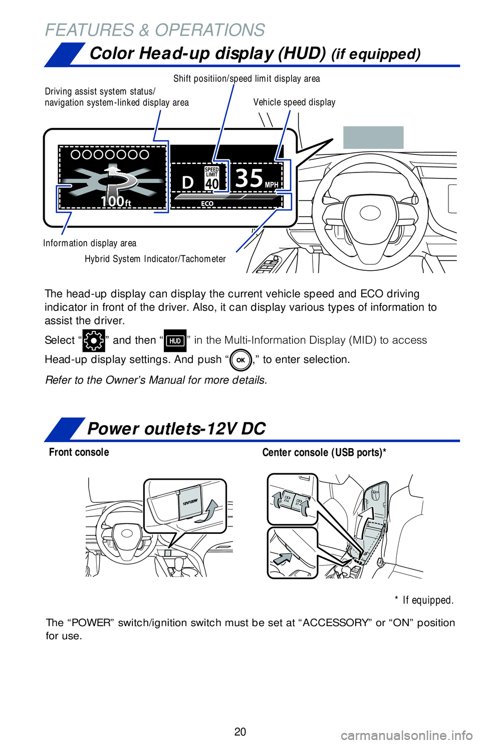 TOYOTA CAMRY HYBRID 2018   (in English) Owners Manual FEATURES & OPERATIONSColor Head-up display (HUD) 
(if equipped)
Power outlets-12V DC
The “POWER” switch/ignition switch must be set at “ACCESSORY”\
 or “ON” position 
for use.
Front consol