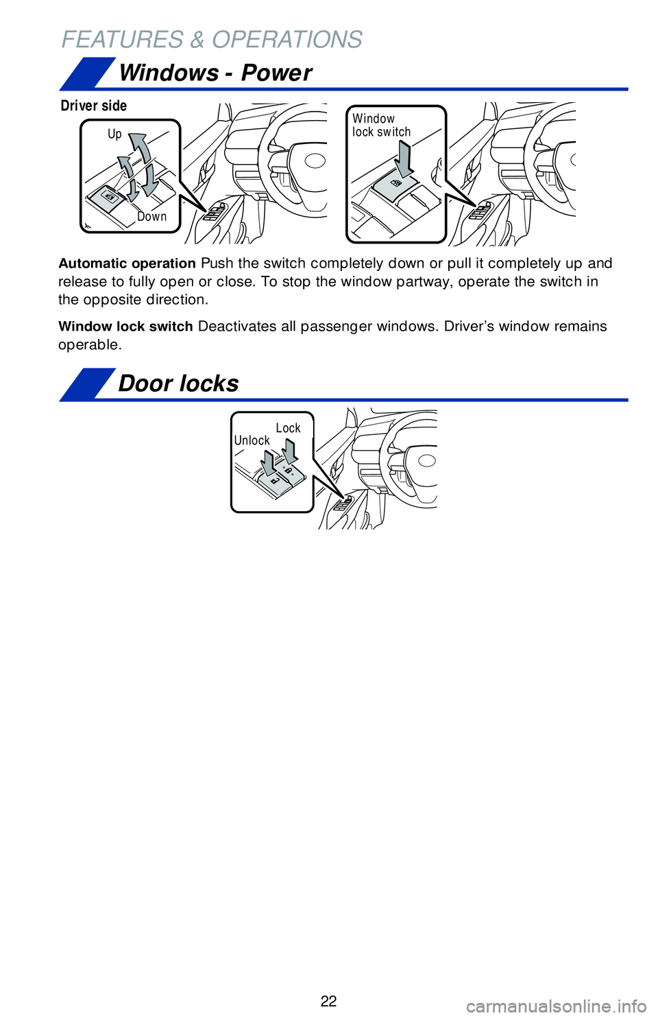 TOYOTA CAMRY HYBRID 2018   (in English) Owners Manual 22
Automatic operation Push the switch completely down or pull it completely up and 
release to fully open or close. To stop the window partway, operate the \
switch in 
the opposite direction.
Window