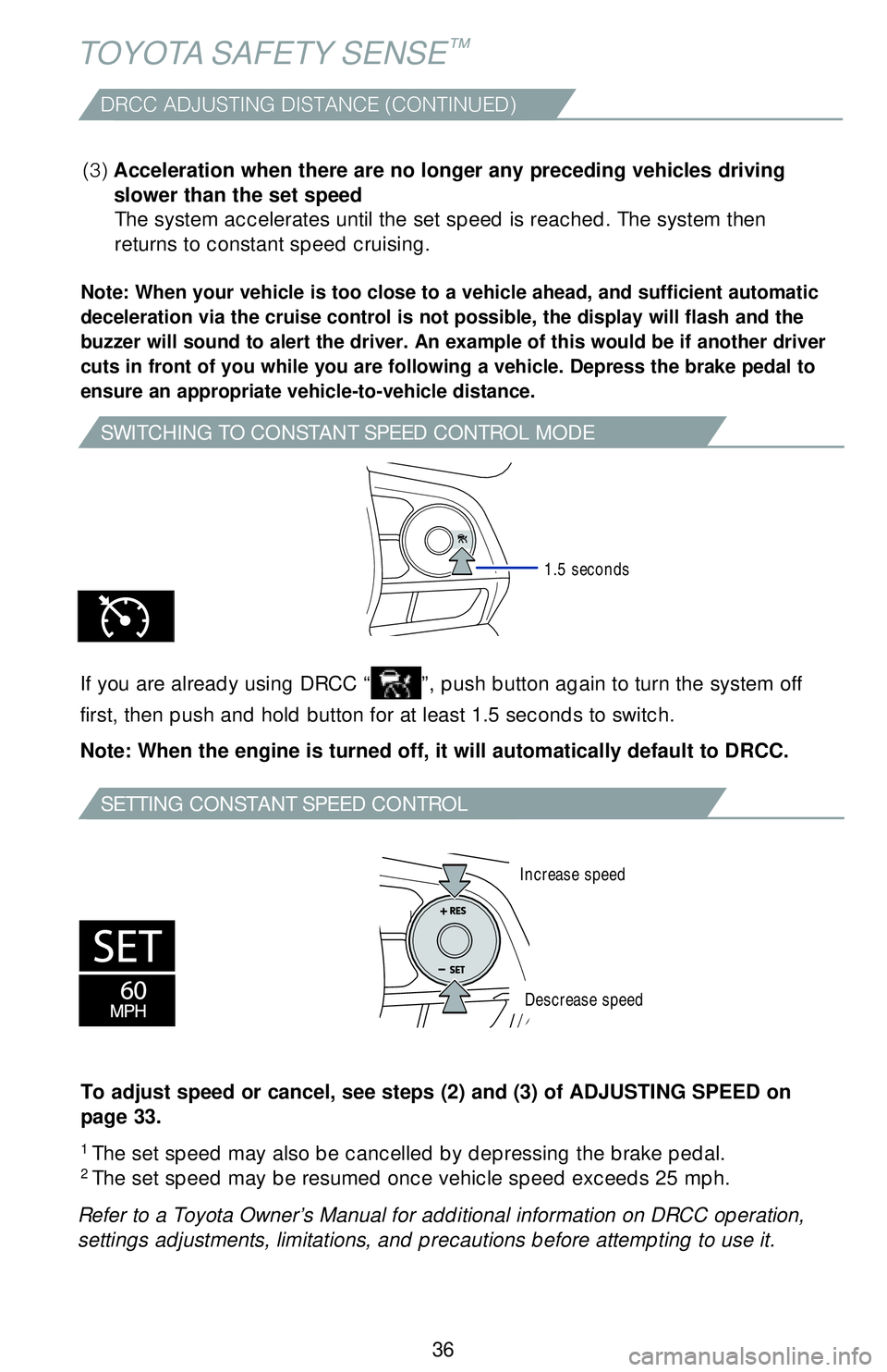 TOYOTA CAMRY HYBRID 2018   (in English) Owners Guide 36
TOYOTA SAFETY SENSE™
SWITCHING TO CONSTANT SPEED CONTROL MODE
SETTING CONSTANT SPEED CONTROL
Note: When your vehicle is too close to a vehicle ahead, and sufficient \
automatic 
deceleration via 