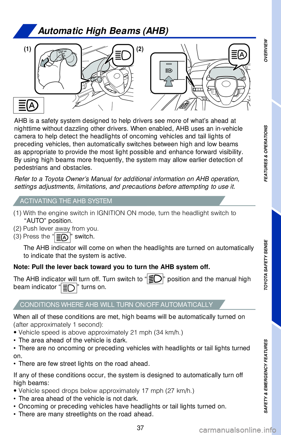 TOYOTA CAMRY HYBRID 2018   (in English) Owners Guide 37
OVERVIEW
FEATURES & OPERATIONS
TOYOTA SAFETY SENSE
SAFETY & EMERGENCY FEATURES
AHB is a safety system designed to help drivers see more of what’s ah\
ead at 
nighttime without dazzling other driv