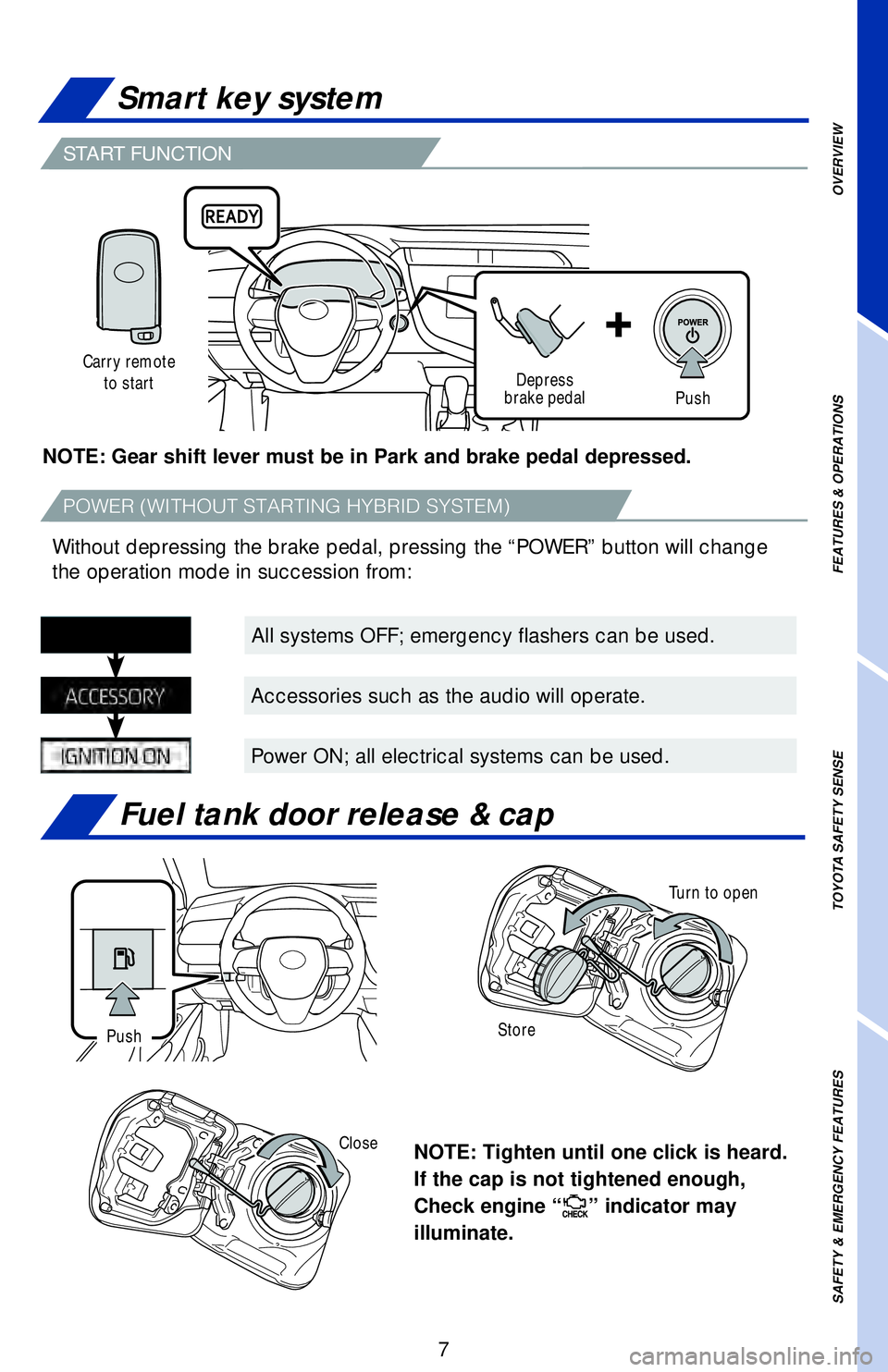 TOYOTA CAMRY HYBRID 2018 Owners Manual (in English) OVERVIEW
FEATURES & OPERATIONS
TOYOTA SAFETY SENSE
SAFETY & EMERGENCY FEATURES
7
START FUNCTION
Fuel tank door release & cap
Smart key system
NOTE: Tighten until one click is heard.
If the cap is not TOYOTA CAMRY HYBRID 2018 Owners Manual (in English) OVERVIEW
FEATURES & OPERATIONS
TOYOTA SAFETY SENSE
SAFETY & EMERGENCY FEATURES
7
START FUNCTION
Fuel tank door release & cap
Smart key system
NOTE: Tighten until one click is heard.
If the cap is not