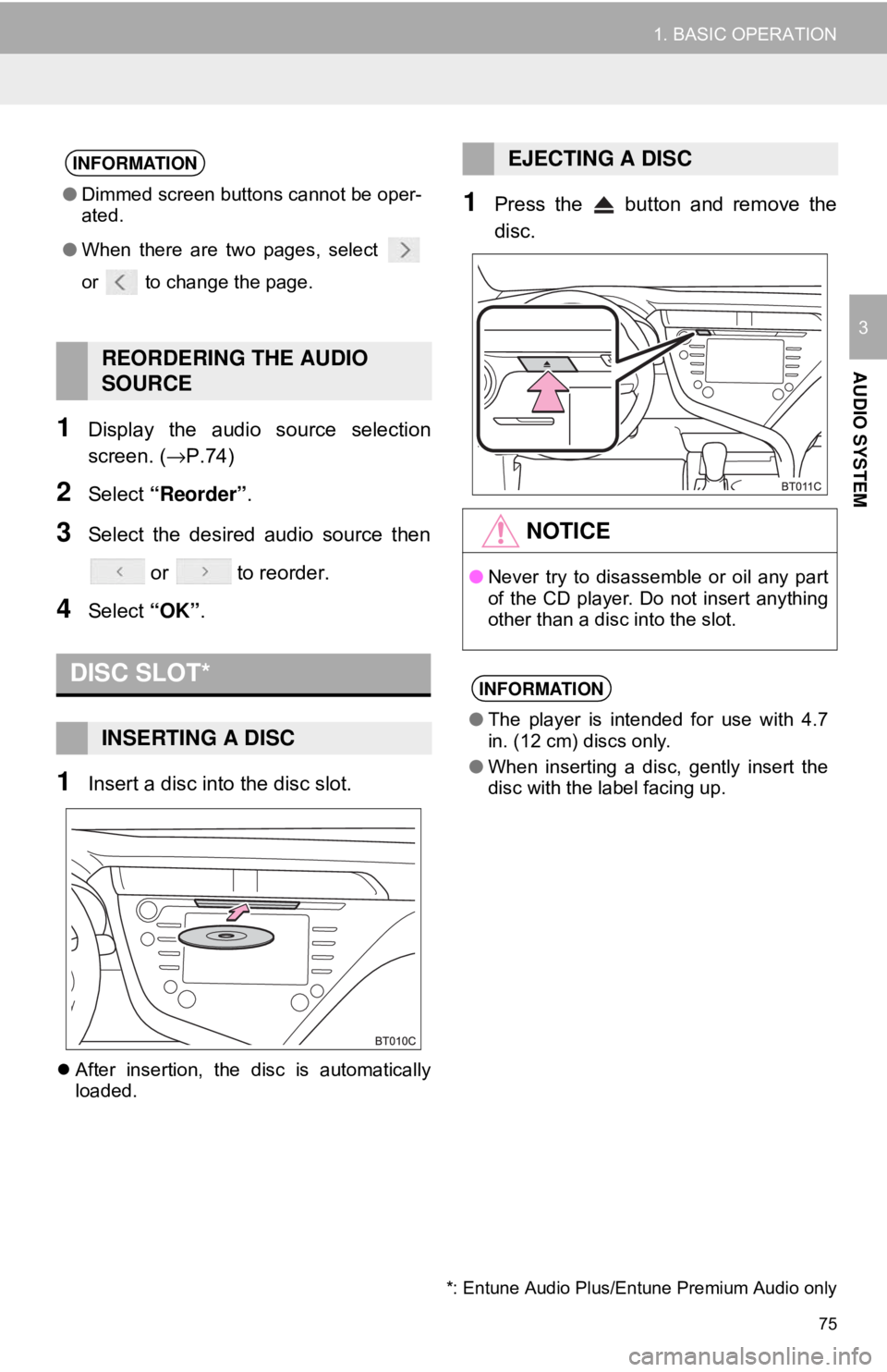 TOYOTA CAMRY HYBRID 2018  Accessories, Audio & Navigation (in English) 75
1. BASIC OPERATION
AUDIO SYSTEM
3
1Display the audio source selection
screen. (→P.74)
2Select “Reorder” .
3Select the desired audio source then
 or   to reorder.
4Select  “OK”.
1Insert a 
