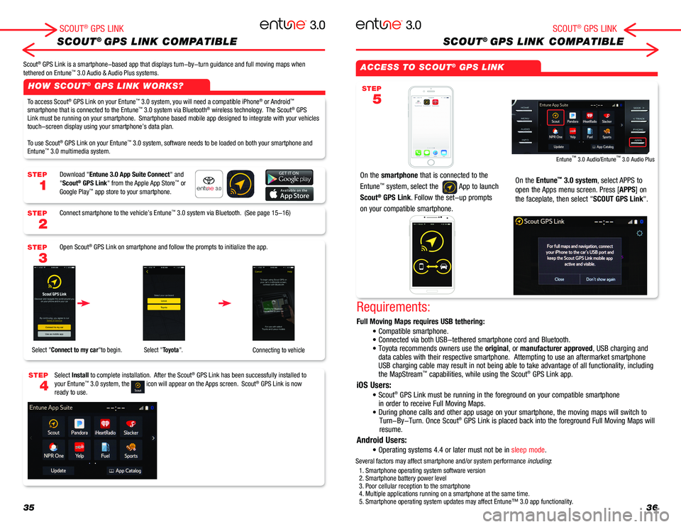 TOYOTA CAMRY HYBRID 2018 Accessories, Audio & Navigation (in English) ACCESS TO SCOUT® GPS LINK
On the smartphone that is connected to the
Entune™ system, select the App to launch
Scout® GPS Link. Follow the set-up prompts
on your compatible smartphone.
On the TOYOTA CAMRY HYBRID 2018 Accessories, Audio & Navigation (in English) ACCESS TO SCOUT® GPS LINK
On the smartphone that is connected to the
Entune™ system, select the App to launch
Scout® GPS Link. Follow the set-up prompts
on your compatible smartphone.
On the