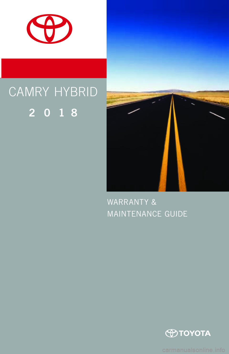 TOYOTA CAMRY HYBRID 2018  Warranties & Maintenance Guides (in English) WARRANT Y &
MAINTENANCE GUIDE
2 0 1 8     
CAMRY  HYBRID
CamryHybrid_COVER_SPLIT.indd   36/30/17   12:19 PM 