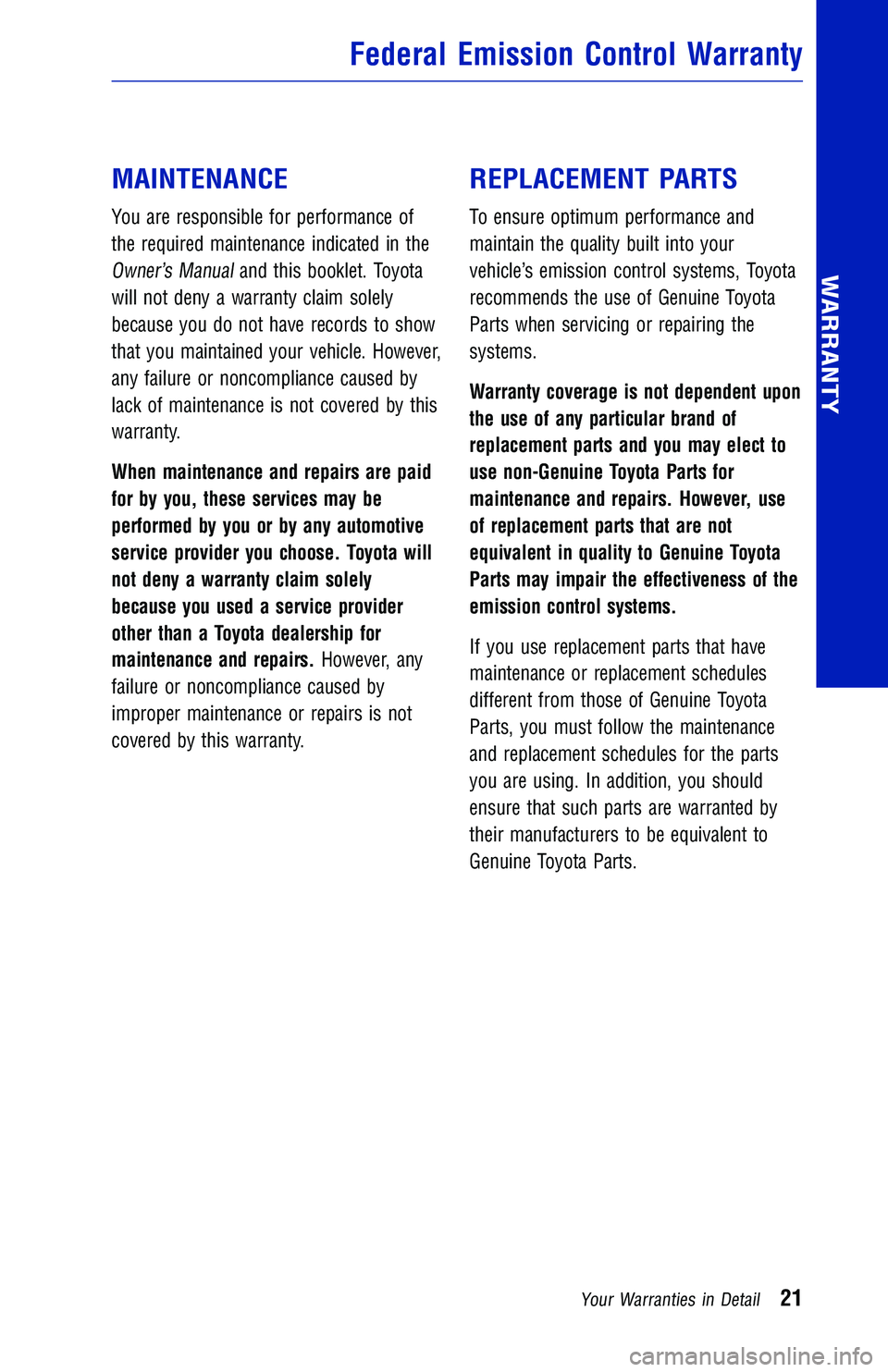 TOYOTA CAMRY HYBRID 2018 Warranties & Maintenance Guides (in English) MAINTENANCE
You are responsible for performance of
the required maintenance indicated in the
Owner’s Manualand this booklet. Toyota
will not deny a warranty claim solely
because you do not have reco TOYOTA CAMRY HYBRID 2018 Warranties & Maintenance Guides (in English) MAINTENANCE
You are responsible for performance of
the required maintenance indicated in the
Owner’s Manualand this booklet. Toyota
will not deny a warranty claim solely
because you do not have reco