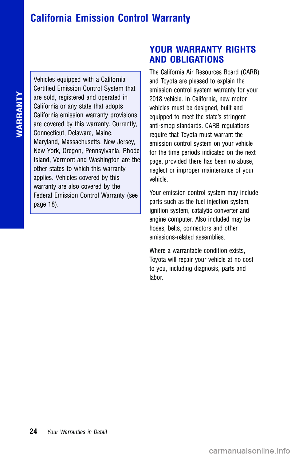 TOYOTA CAMRY HYBRID 2018 Warranties & Maintenance Guides (in English) Vehicles equipped with a California
Certified Emission Control System that
are sold, registered and operated in
California or any state that adopts
California emission warranty provisions
are covered TOYOTA CAMRY HYBRID 2018 Warranties & Maintenance Guides (in English) Vehicles equipped with a California
Certified Emission Control System that
are sold, registered and operated in
California or any state that adopts
California emission warranty provisions
are covered