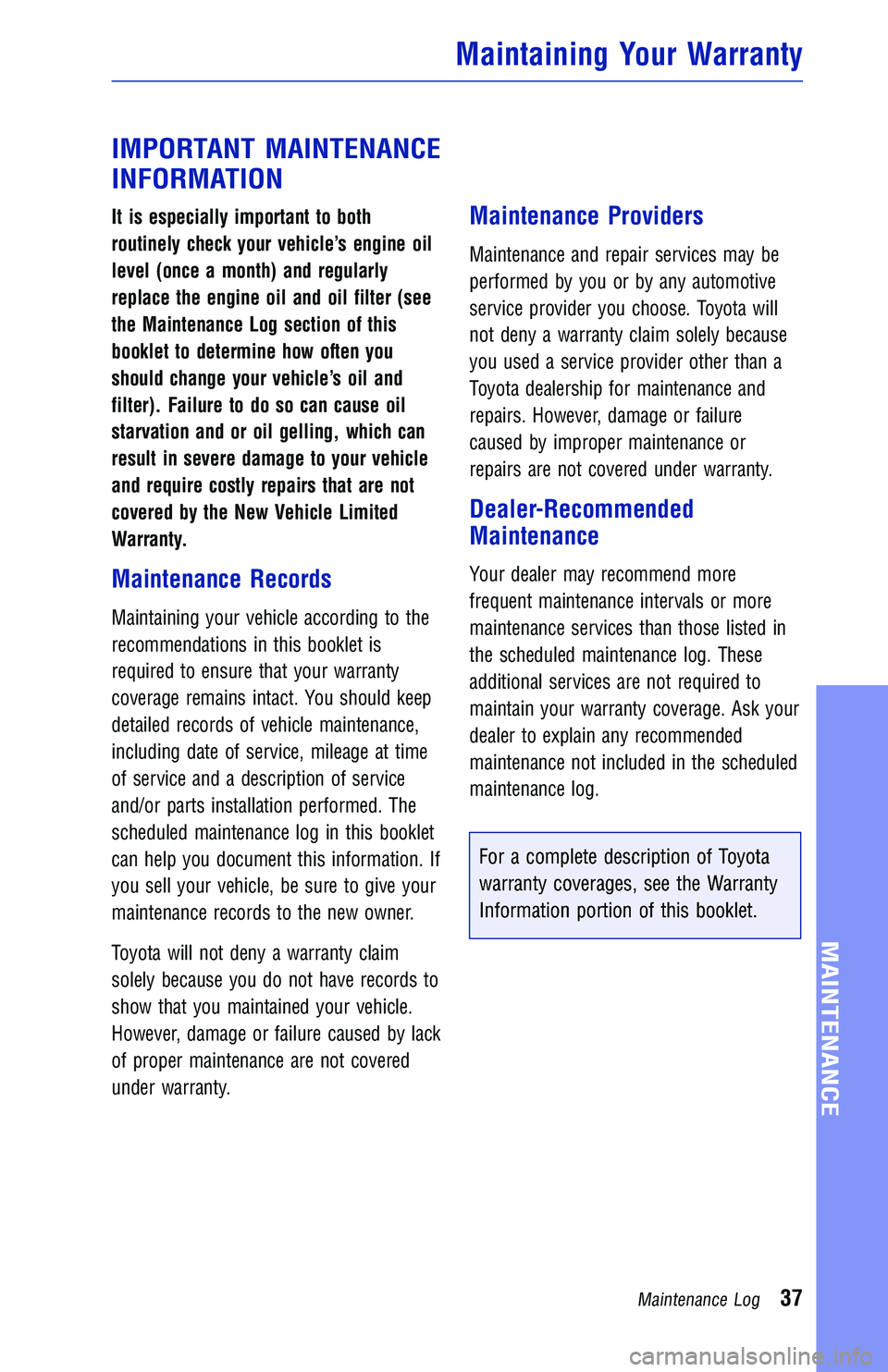 TOYOTA CAMRY HYBRID 2018 Warranties & Maintenance Guides (in English) IMPORTANT MAINTENANCE
INFORMATION
It is especially important to both
routinely check your vehicle’s engine oil
level (once a month) and regularly
replace the engine oil and oil filter (see
the Maint TOYOTA CAMRY HYBRID 2018 Warranties & Maintenance Guides (in English) IMPORTANT MAINTENANCE
INFORMATION
It is especially important to both
routinely check your vehicle’s engine oil
level (once a month) and regularly
replace the engine oil and oil filter (see
the Maint