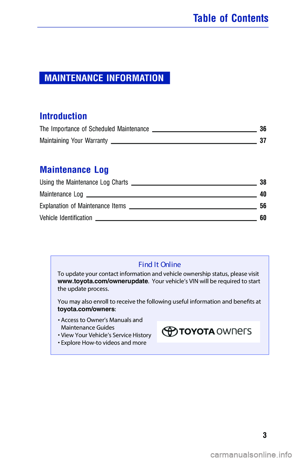 TOYOTA CAMRY HYBRID 2018  Warranties & Maintenance Guides (in English) MAINTENANCE INFORMATION
Introduction
The Importance of Scheduled Maintenance 36
Maintaining Your Warranty37
Maintenance Log
Using the Maintenance Log Charts38
Maintenance Log40
Explanation of Maintena