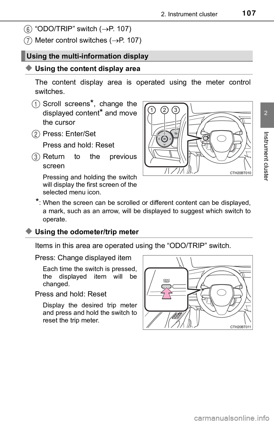 TOYOTA CAMRY HYBRID 2019 Owners Manual (in English) 1072. Instrument cluster
2
Instrument cluster
“ODO/TRIP” switch (P. 107)
Meter control switches ( P. 107)
◆Using the content display area
The content display area is operated using TOYOTA CAMRY HYBRID 2019 Owners Manual (in English) 1072. Instrument cluster
2
Instrument cluster
“ODO/TRIP” switch (P. 107)
Meter control switches ( P. 107)
◆Using the content display area
The content display area is operated using