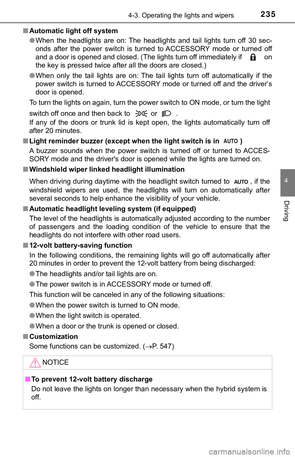 TOYOTA CAMRY HYBRID 2019  Owners Manual (in English) 2354-3. Operating the lights and wipers
4
Driving
■Automatic light off system
●When  the  headlights  are  on:  The  headlights  and  tail  lights  turn  off  30  sec-
onds  after  the  power  swi