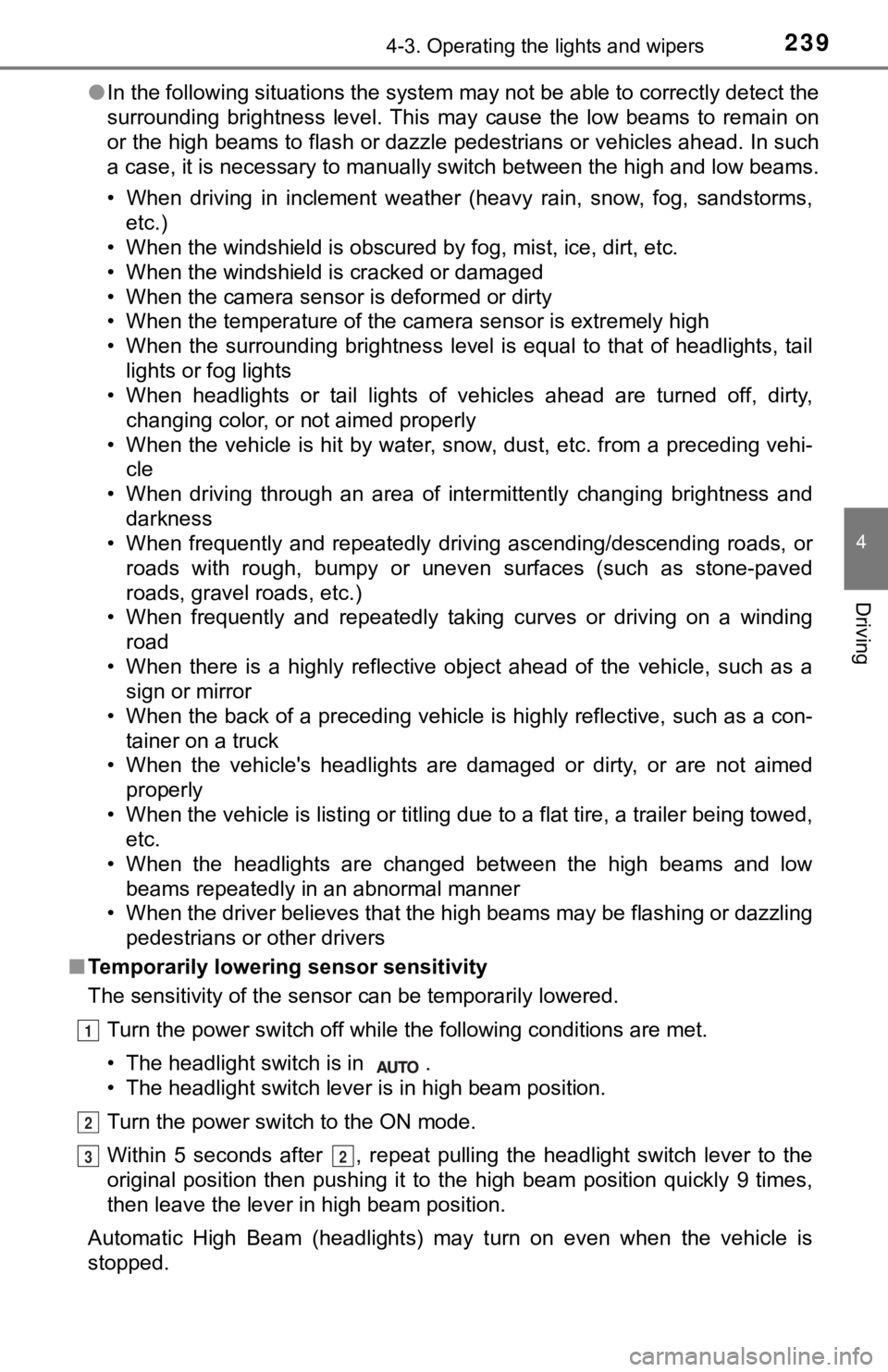 TOYOTA CAMRY HYBRID 2019  Owners Manual (in English) 2394-3. Operating the lights and wipers
4
Driving
●In the following situations the system may not be able to correctly detect the
surrounding  brightness  level.  This  may  cause  the  low  beams  