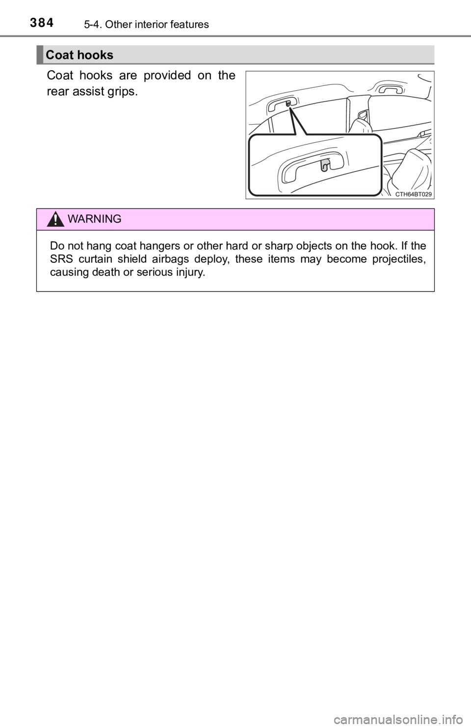 TOYOTA CAMRY HYBRID 2019 Owners Manual (in English) 3845-4. Other interior features
Coat hooks are provided on the
rear assist grips.
Coat hooks
WARNING
Do not hang coat hangers or other hard or sharp objects on the hook. If the
SRS curtain shie TOYOTA CAMRY HYBRID 2019 Owners Manual (in English) 3845-4. Other interior features
Coat hooks are provided on the
rear assist grips.
Coat hooks
WARNING
Do not hang coat hangers or other hard or sharp objects on the hook. If the
SRS curtain shie
